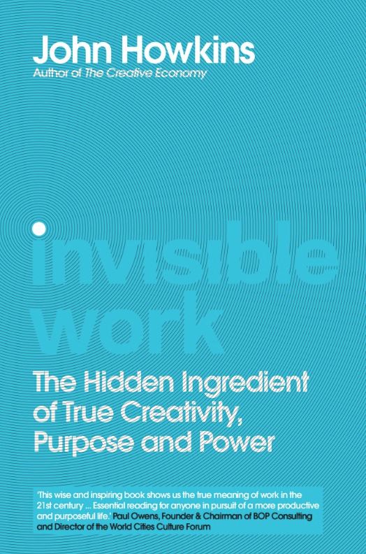 Invisible Work: The Hidden Ingredient of True Creativity, Purpose and Power