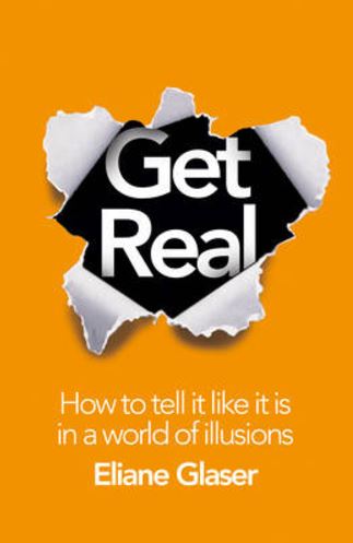 Get Real: How to Tell it Like it is in a World of Illusions