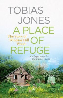 A Place of Refuge: An Experiment in Communal Living - The Story of Windsor Hill Wood