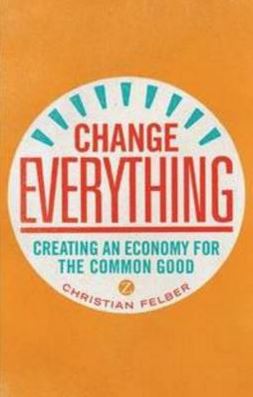 Change Everything: Creating an Economy for the Common Good