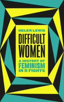 Difficult Women: A History of Feminism in 11 Fights