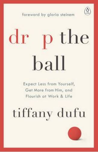 Drop the Ball: Expect Less from Yourself, Get More from Him, and Flourish at Work & Life