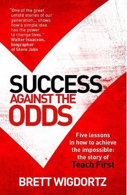 Success Against the Odds - Five lessons in how to achieve the impossible; the story of Teach First