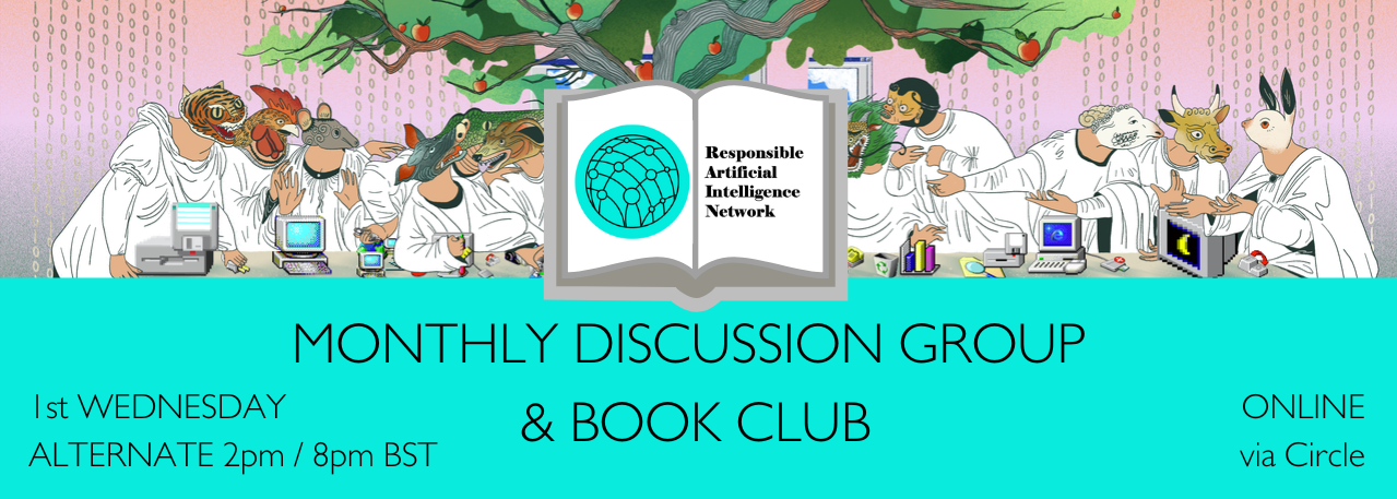 Banner for the Responsible Artificial Intelligence Network’s Monthly Discussion Group and Book Club, featuring animal-headed figures in white robes using computers. Meeting is online, 1st Wednesday, alternate 2pm/8pm BST, via Circle.