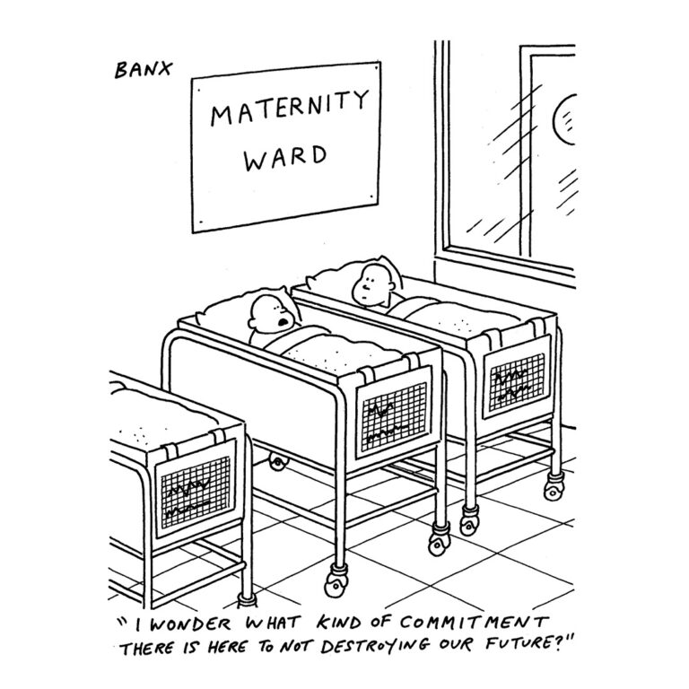 A cartoon of a maternity ward by artist Banx. One baby in a cradle is talking while another baby in a different cradle is listening. A quote at the bottom reads "I wonder what kind of commitment there is here to not destroying our future?"